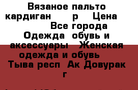 Вязаное пальто кардиган 44-46р. › Цена ­ 6 000 - Все города Одежда, обувь и аксессуары » Женская одежда и обувь   . Тыва респ.,Ак-Довурак г.